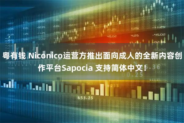 粤有钱 Niconico运营方推出面向成人的全新内容创作平台Sapocia 支持简体中文！